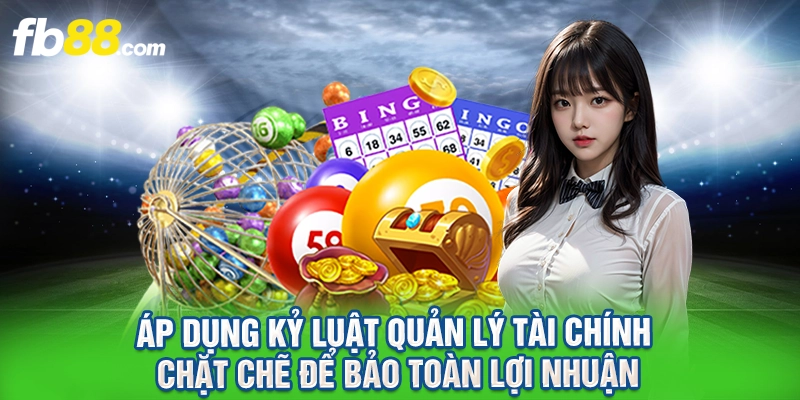 Áp dụng kỷ luật quản lý tài chính chặt chẽ để bảo toàn lợi nhuận.