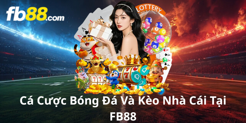 Cá Cược Bóng Đá Và Kèo Nhà Cái Tại FB88