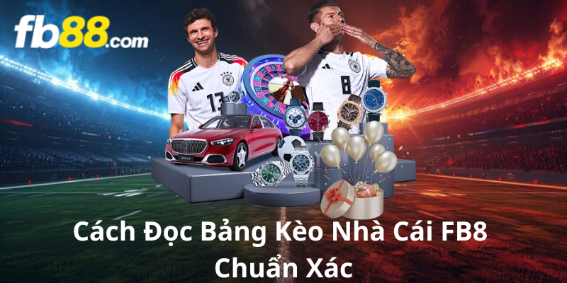 Cách Đọc Bảng Kèo Nhà Cái FB8 Chuẩn Xác