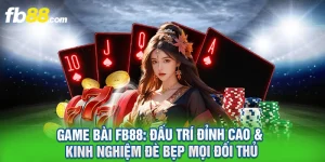 Game Bài FB88: Đấu Trí Đỉnh Cao & Kinh Nghiệm Đè Bẹp Mọi Đối Thủ