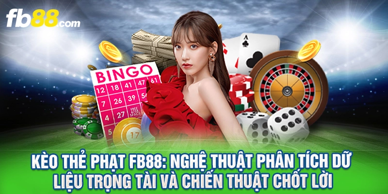 Kèo Thẻ Phạt FB88: Cách Đọc Kèo & Kinh Nghiệm Soi Kèo Chính Xác