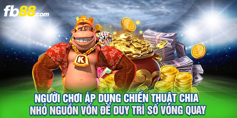 Người chơi áp dụng chiến thuật chia nhỏ nguồn vốn để duy trì số vòng quay.