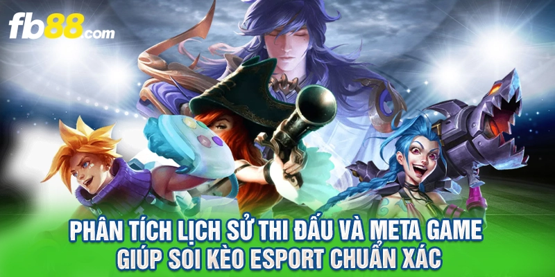 Phân tích lịch sử thi đấu và meta game giúp soi kèo Esport chuẩn xác.