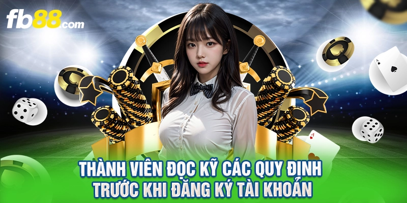 Thành viên đọc kỹ các quy định trước khi đăng ký tài khoản.