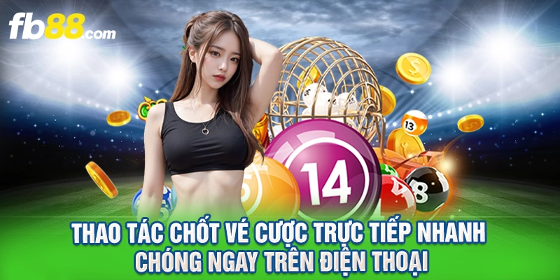 Thao tác chốt vé cược trực tiếp nhanh chóng ngay trên điện thoại.