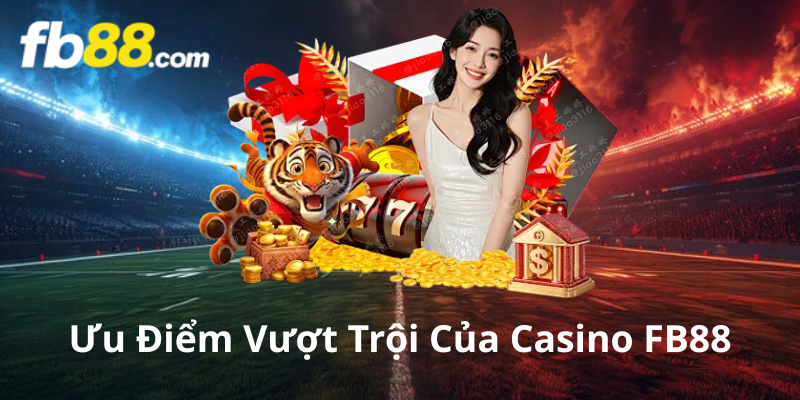 Ưu Điểm Vượt Trội Của Casino FB88